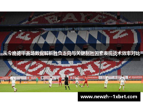 从今晚德甲赛场数据解析胜负走向与关键制胜因素表现战术效率对比