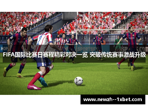 FIFA国际比赛日赛程精彩对决一览 突破传统赛事激战升级