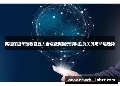 英超保级冬窗收官五大看点数据揭示球队胜负关键与命运走势 英超保级冬窗收官五大看点数据揭示球队胜负关键与命运走势