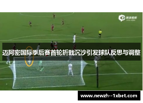 迈阿密国际季后赛首轮折戟沉沙引发球队反思与调整 迈阿密国际季后赛首轮折戟沉沙引发球队反思与调整