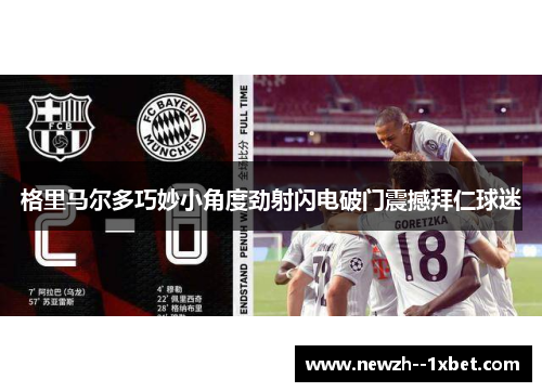 格里马尔多巧妙小角度劲射闪电破门震撼拜仁球迷