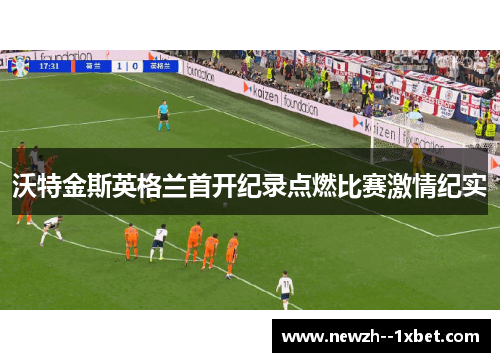 沃特金斯英格兰首开纪录点燃比赛激情纪实