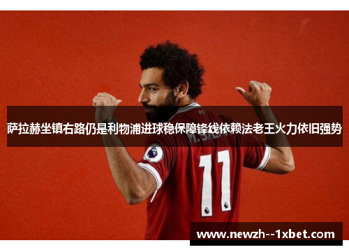 萨拉赫坐镇右路仍是利物浦进球稳保障锋线依赖法老王火力依旧强势