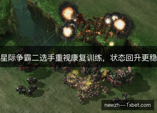 星际争霸二选手重视康复训练,状态回升更稳 星际争霸二选手重视康复训练,状态回升更稳